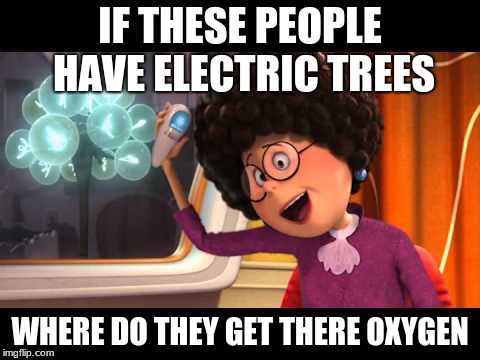 cartoon logic | IF THESE PEOPLE HAVE ELECTRIC TREES; WHERE DO THEY GET THERE OXYGEN | image tagged in no,logic | made w/ Imgflip meme maker