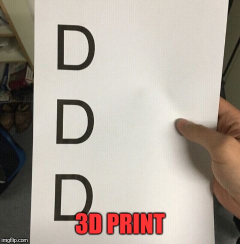 3D PRINT | image tagged in help | made w/ Imgflip meme maker