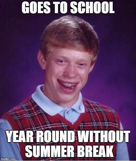 Bad Luck Brian | GOES TO SCHOOL; YEAR ROUND WITHOUT SUMMER BREAK | image tagged in memes,bad luck brian,doctordoomsday180,school,summer,summer school | made w/ Imgflip meme maker