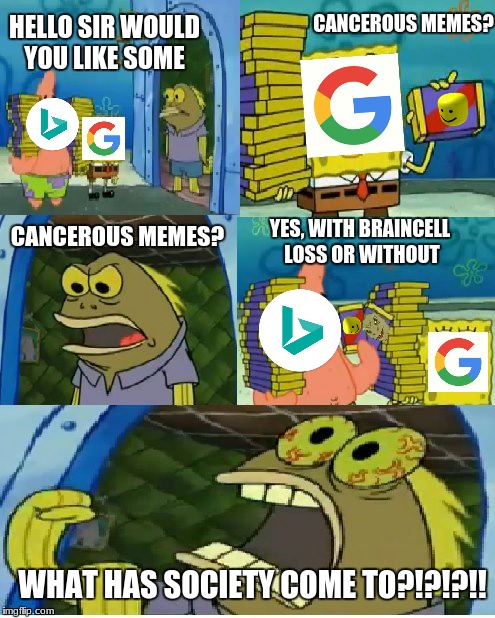 this one is also cancerous | CANCEROUS MEMES? HELLO SIR WOULD YOU LIKE SOME; CANCEROUS MEMES? YES, WITH BRAINCELL LOSS OR WITHOUT; WHAT HAS SOCIETY COME TO?!?!?!! | image tagged in memes,chocolate spongebob | made w/ Imgflip meme maker