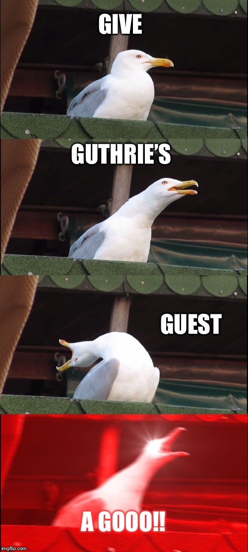 Inhaling Seagull | GIVE; GUTHRIE’S; GUEST; A GOOO!! | image tagged in memes,inhaling seagull | made w/ Imgflip meme maker