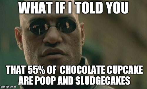 Matrix Morpheus Meme | WHAT IF I TOLD YOU; THAT 55% OF  CHOCOLATE CUPCAKE ARE POOP AND SLUDGECAKES | image tagged in memes,matrix morpheus | made w/ Imgflip meme maker