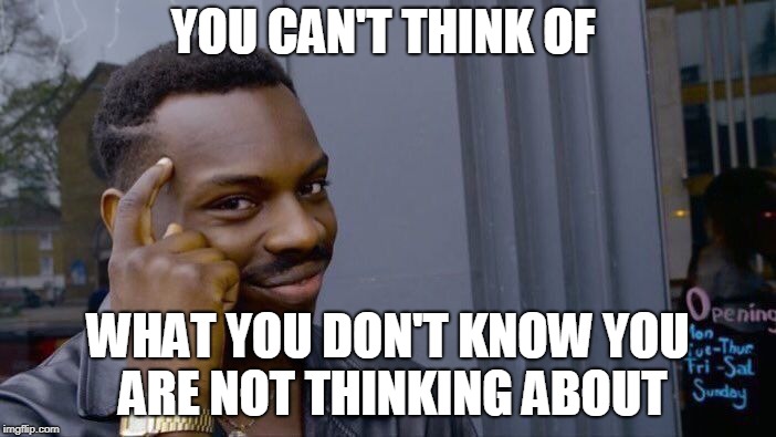 Roll Safe Think About It | YOU CAN'T THINK OF; WHAT YOU DON'T KNOW YOU ARE NOT THINKING ABOUT | image tagged in memes,roll safe think about it | made w/ Imgflip meme maker