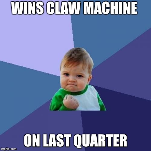 Success Kid Meme #3 | WINS CLAW MACHINE; ON LAST QUARTER | image tagged in memes,success kid,claw machine | made w/ Imgflip meme maker
