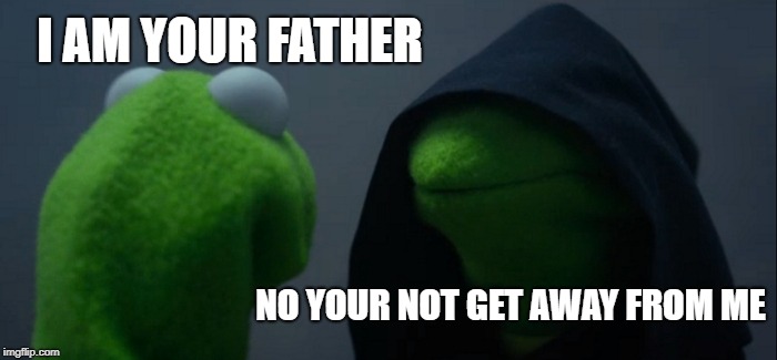 Evil Kermit | I AM YOUR FATHER; NO YOUR NOT GET AWAY FROM ME | image tagged in memes,evil kermit | made w/ Imgflip meme maker