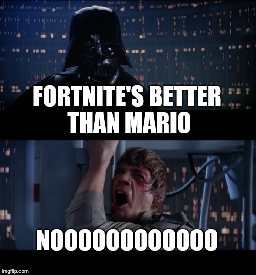 Star Wars No Meme | FORTNITE'S BETTER THAN MARIO; NOOOOOOOOOOOO | image tagged in memes,star wars no | made w/ Imgflip meme maker