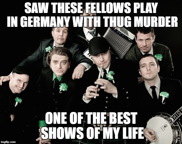 SAW THESE FELLOWS PLAY IN GERMANY WITH THUG MURDER ONE OF THE BEST SHOWS OF MY LIFE | made w/ Imgflip meme maker
