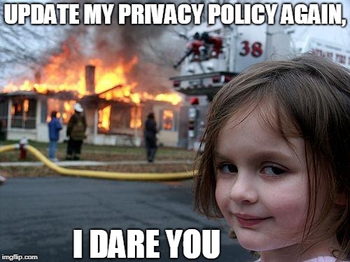 Update my privacy policy! | UPDATE MY PRIVACY POLICY AGAIN, I DARE YOU | image tagged in memes,disaster girl | made w/ Imgflip meme maker