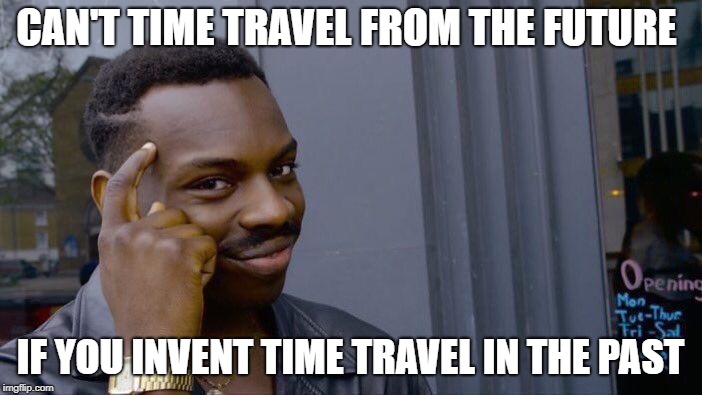 Roll Safe Think About It Meme | CAN'T TIME TRAVEL FROM THE FUTURE IF YOU INVENT TIME TRAVEL IN THE PAST | image tagged in memes,roll safe think about it | made w/ Imgflip meme maker