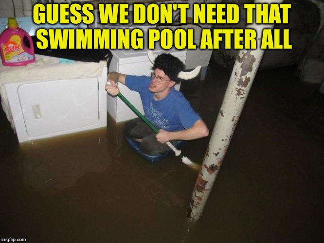 Laundry Viking Meme | GUESS WE DON'T NEED THAT SWIMMING POOL AFTER ALL | image tagged in memes,laundry viking | made w/ Imgflip meme maker