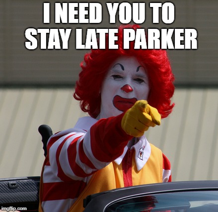 I NEED YOU TO STAY LATE PARKER | made w/ Imgflip meme maker