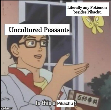 And you say you're a Pokemon fan? | image tagged in is this a pigeon,pokemon,culture,pikachu | made w/ Imgflip meme maker