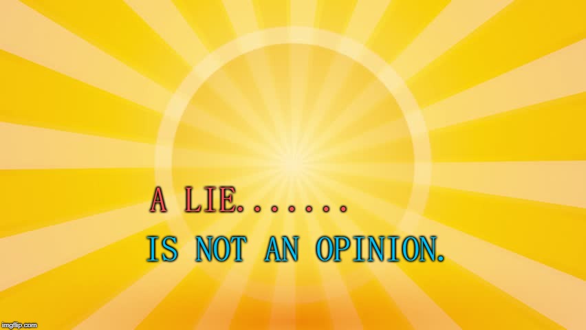 a lie is not an opinion | IS NOT AN OPINION. A LIE....... | image tagged in lie | made w/ Imgflip meme maker