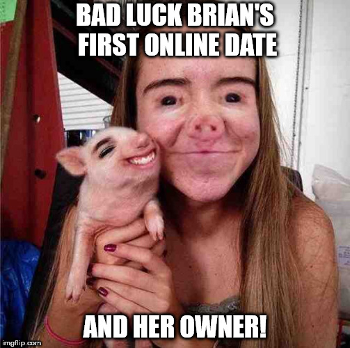 Can't swipe left fast enough... | BAD LUCK BRIAN'S FIRST ONLINE DATE; AND HER OWNER! | image tagged in fugly,bad luck brian,date | made w/ Imgflip meme maker