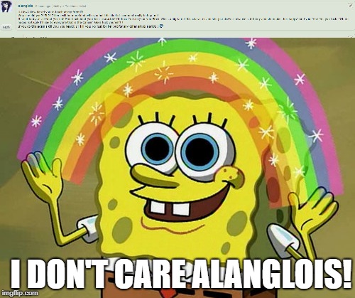 really alanglois really? | I DON'T CARE ALANGLOIS! | image tagged in memes,deviantart,why | made w/ Imgflip meme maker