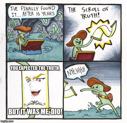 The Scroll Of Dio | YOU EXPECTED THE TRUTH, BUT IT WAS ME, DIO! | image tagged in memes,the scroll of truth | made w/ Imgflip meme maker