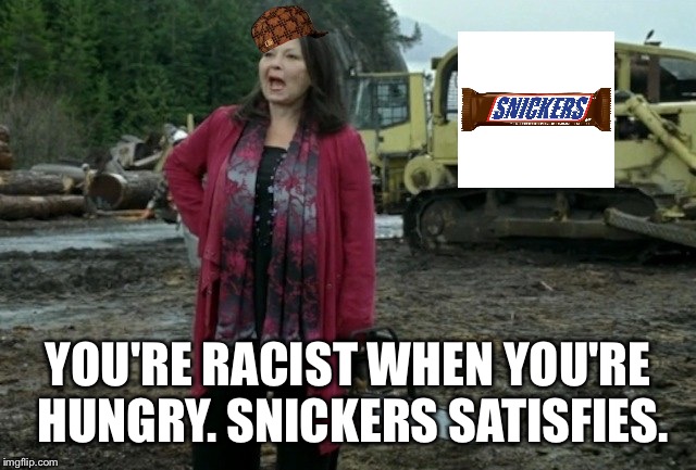 Roseanne Barr blames Snickers for racist Tweet | YOU'RE RACIST WHEN YOU'RE HUNGRY. SNICKERS SATISFIES. | image tagged in roseanne barr snickers,scumbag,not racist,twitter,social media,tweet | made w/ Imgflip meme maker