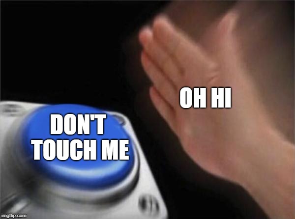 Blank Nut Button Meme | OH HI; DON'T TOUCH ME | image tagged in memes,blank nut button | made w/ Imgflip meme maker