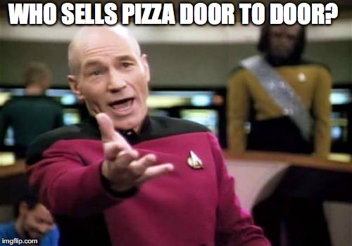 Picard Wtf Meme | WHO SELLS PIZZA DOOR TO DOOR? | image tagged in memes,picard wtf | made w/ Imgflip meme maker