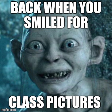 Gollum Meme | BACK WHEN YOU SMILED FOR; CLASS PICTURES | image tagged in memes,gollum | made w/ Imgflip meme maker