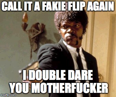 Say That Again I Dare You Meme | CALL IT A FAKIE FLIP AGAIN; I DOUBLE DARE YOU MOTHERFUCKER | image tagged in memes,say that again i dare you | made w/ Imgflip meme maker