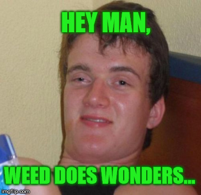 HEY MAN, WEED DOES WONDERS... | made w/ Imgflip meme maker