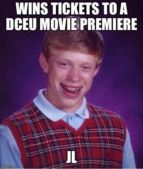 Bad Luck Brian Meme | WINS TICKETS TO A DCEU MOVIE PREMIERE; JL | image tagged in memes,bad luck brian | made w/ Imgflip meme maker