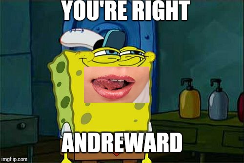 Don't You Squidward Meme | YOU'RE RIGHT ANDREWARD | image tagged in memes,dont you squidward | made w/ Imgflip meme maker