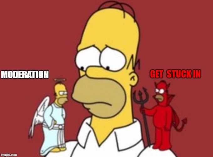 Decision Homer | GET  STUCK IN; MODERATION | image tagged in decision homer | made w/ Imgflip meme maker