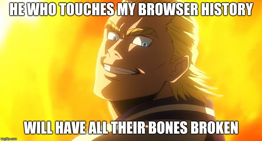 All Might's Browser History | HE WHO TOUCHES MY BROWSER HISTORY; WILL HAVE ALL THEIR BONES BROKEN | image tagged in my hero academia | made w/ Imgflip meme maker
