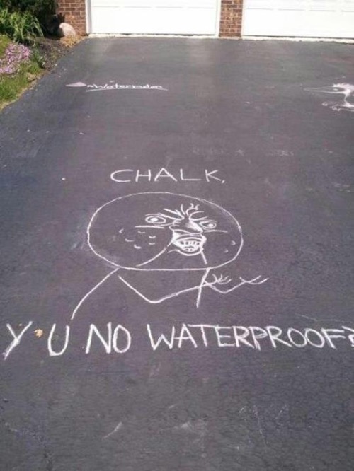 Concrete Slab Week - May 27 to June 4.  
A SilicaSandwhich and Clinkster event. | CHALK; Y U NO WATERPROOF?? | image tagged in memes,concrete slab week,clinkster,silicasandwhich | made w/ Imgflip meme maker