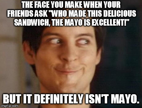 Spiderman Peter Parker | THE FACE YOU MAKE WHEN YOUR FRIENDS ASK "WHO MADE THIS DELICIOUS SANDWICH, THE MAYO IS EXCELLENT!"; BUT IT DEFINITELY ISN'T MAYO. | image tagged in memes,spiderman peter parker | made w/ Imgflip meme maker