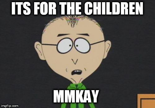 Mr Mackey Meme | ITS FOR THE CHILDREN; MMKAY | image tagged in memes,mr mackey | made w/ Imgflip meme maker