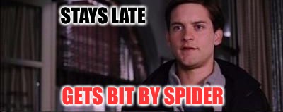 STAYS LATE GETS BIT BY SPIDER | made w/ Imgflip meme maker