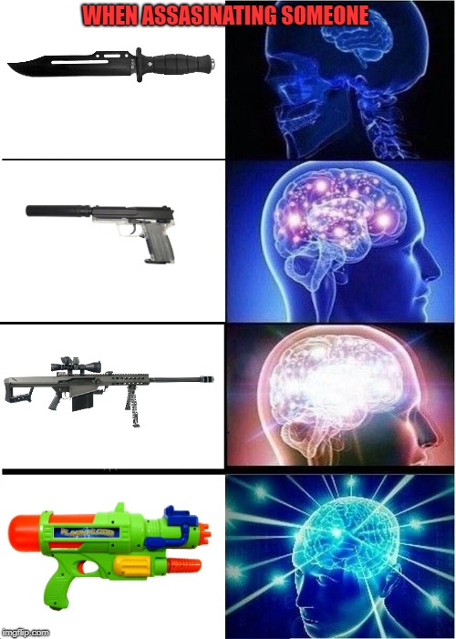 Expanding Brain | WHEN ASSASINATING SOMEONE | image tagged in memes,expanding brain | made w/ Imgflip meme maker