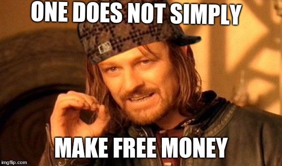One Does Not Simply Meme | ONE DOES NOT SIMPLY; MAKE FREE MONEY | image tagged in memes,one does not simply,scumbag | made w/ Imgflip meme maker