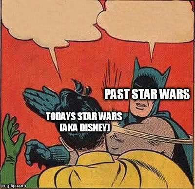 Batman Slapping Robin Meme | PAST STAR WARS; TODAYS STAR WARS (AKA DISNEY) | image tagged in memes,batman slapping robin | made w/ Imgflip meme maker