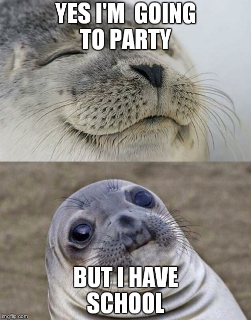 Short Satisfaction VS Truth | YES I'M  GOING  TO PARTY; BUT I HAVE  SCHOOL | image tagged in memes,short satisfaction vs truth | made w/ Imgflip meme maker