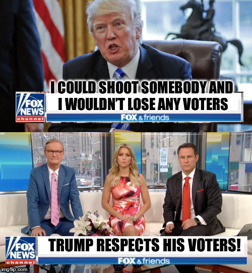 Fox Spins Trump News - trying to get a new template out | I COULD SHOOT SOMEBODY AND I WOULDN’T LOSE ANY VOTERS; TRUMP RESPECTS HIS VOTERS! | image tagged in fox spins trump news,new template,humor,fox news,trump | made w/ Imgflip meme maker