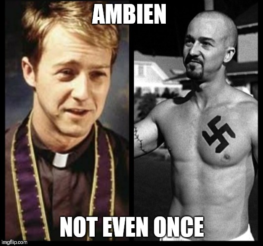 AMBIEN; NOT EVEN ONCE | image tagged in ed norton priest nazi | made w/ Imgflip meme maker