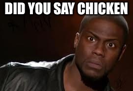 Kevin Hart Meme | DID YOU SAY CHICKEN | image tagged in memes,kevin hart the hell | made w/ Imgflip meme maker