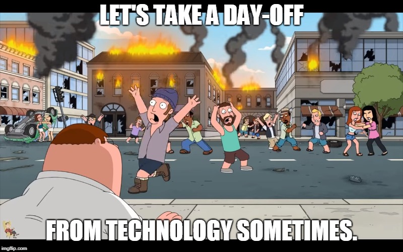 LET'S TAKE A DAY-OFF; FROM TECHNOLOGY SOMETIMES. | made w/ Imgflip meme maker