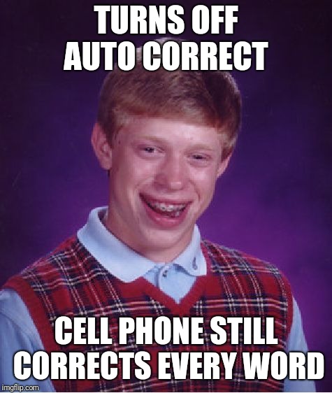 Cell does it better | TURNS OFF AUTO CORRECT; CELL PHONE STILL CORRECTS EVERY WORD | image tagged in memes,bad luck brian | made w/ Imgflip meme maker