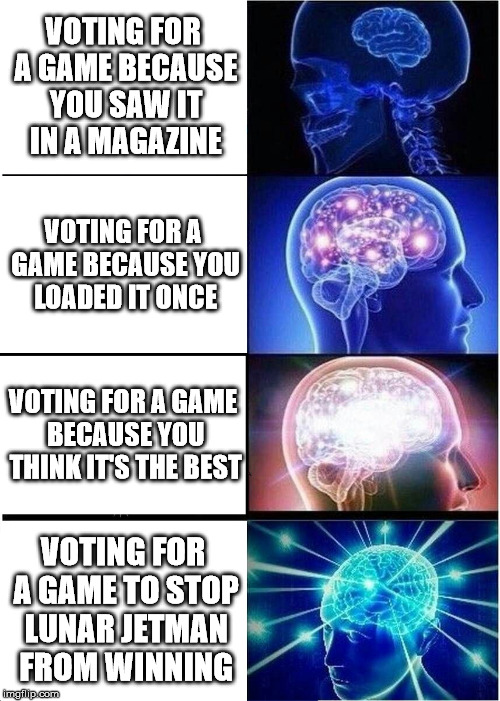 Expanding Brain Meme | VOTING FOR A GAME BECAUSE YOU SAW IT IN A MAGAZINE; VOTING FOR A GAME BECAUSE YOU LOADED IT ONCE; VOTING FOR A GAME BECAUSE YOU THINK IT'S THE BEST; VOTING FOR A GAME TO STOP LUNAR JETMAN FROM WINNING | image tagged in memes,expanding brain | made w/ Imgflip meme maker