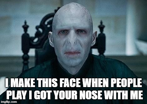 Lord Voldemort | I MAKE THIS FACE WHEN PEOPLE PLAY I GOT YOUR NOSE WITH ME | image tagged in lord voldemort | made w/ Imgflip meme maker