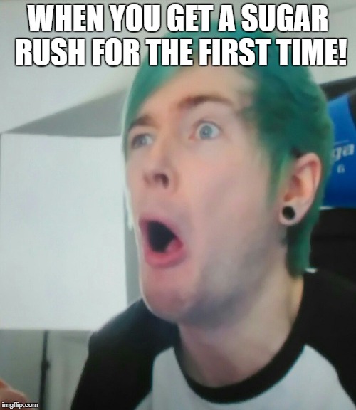 Dantdm eating loads of sweets | WHEN YOU GET A SUGAR RUSH FOR THE FIRST TIME! | image tagged in funny memes,dantdm | made w/ Imgflip meme maker