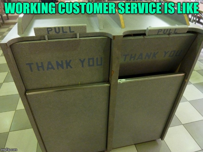 Customer service jobs | WORKING CUSTOMER SERVICE IS LIKE | image tagged in customer service,retail,funny memes | made w/ Imgflip meme maker