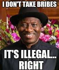 I DON'T TAKE BRIBES; IT'S ILLEGAL... RIGHT | image tagged in memes | made w/ Imgflip meme maker