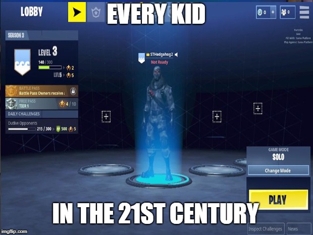 EVERY KID; IN THE 21ST CENTURY | image tagged in memes,fortnite,funny | made w/ Imgflip meme maker