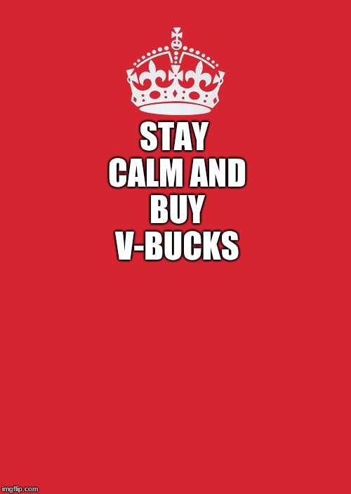 Keep Calm And Carry On Red | STAY CALM AND BUY V-BUCKS | image tagged in memes,keep calm and carry on red | made w/ Imgflip meme maker